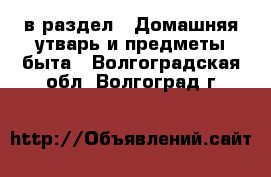  в раздел : Домашняя утварь и предметы быта . Волгоградская обл.,Волгоград г.